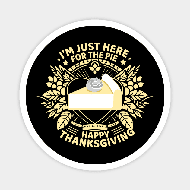 "I'm just here for the pie - Happy Thanksgiving - The best in the world Magnet by ArtProjectShop